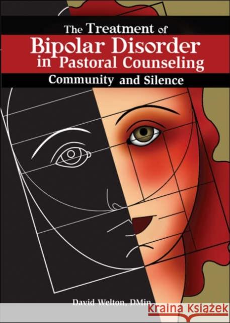 The Treatment of Bipolar Disorder in Pastoral Counseling : Community and Silence David Welton 9780789030429 Haworth Pastoral Press