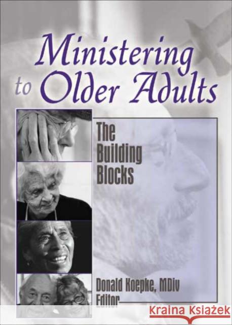 Ministering to Older Adults : The Building Blocks Donald R. Koepke 9780789030498 Haworth Pastoral Press