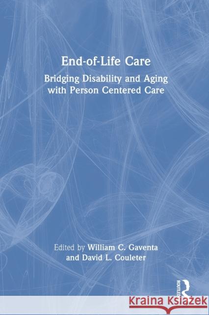 End-of-Life Care: Bridging Disability and Aging with Person Centered Care Gaventa, William C. 9780789030733