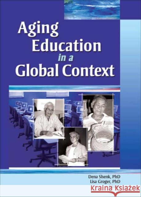 Aging Education in a Global Context Dena Shenk Lisa Groger 9780789030801 Haworth Press