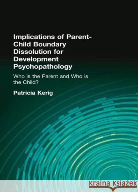 Implications of Parent-Child Boundary Dissolution for Developmental Psychopathology: 