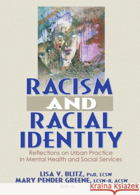 Racism and Racial Identity : Reflections on Urban Practice in Mental Health and Social Services Lisa V. Blitz Mary Pender Greene 9780789031099