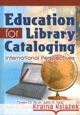 Education for Library Cataloging: International Perspectives Dajin D. Sun Ruth C. Carter 9780789031129 Haworth Information Press