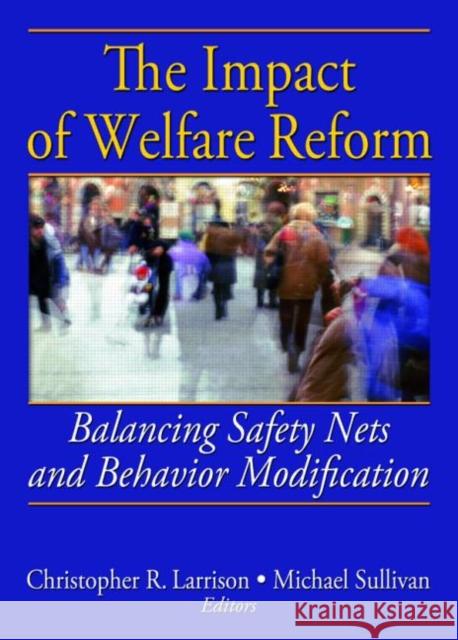 The Impact of Welfare Reform: Balancing Safety Nets and Behavior Modification Christopher R. Larrison 9780789031594