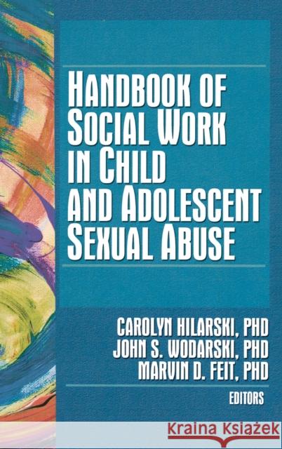 Handbook of Social Work in Child and Adolescent Sexual Abuse Carolyn Hilarski 9780789032010 Haworth Press