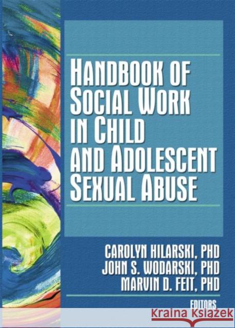 Handbook of Social Work in Child and Adolescent Sexual Abuse Carolyn Hilarski 9780789032027 Haworth Press
