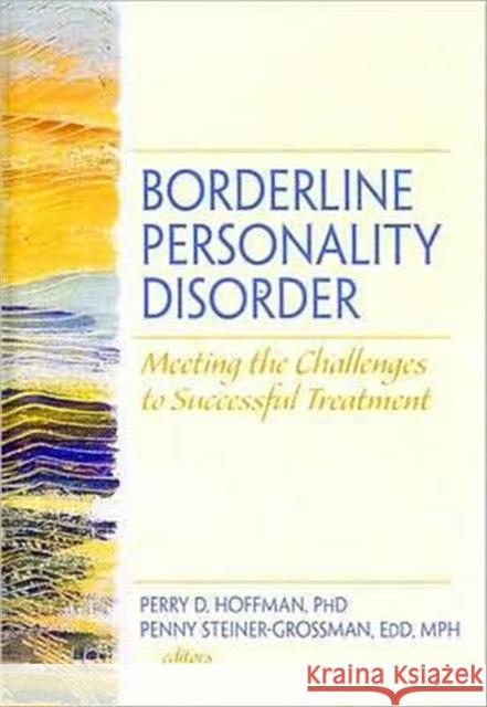 Borderline Personality Disorder: Meeting the Challenges to Successful Treatment Hoffman, Perry D. 9780789032331 Routledge