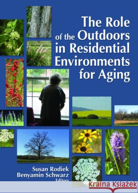 The Role of the Outdoors in Residential Environments for Aging Ed Rodie Susan Rodiek 9780789032430 Haworth Press