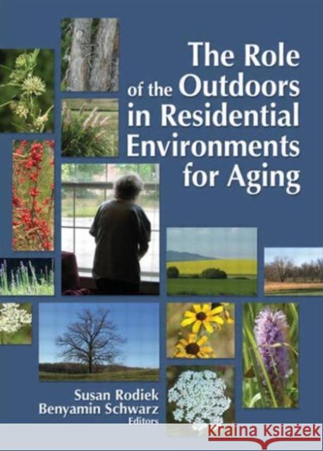 The Role of the Outdoors in Residential Environments for Aging Susan Rodiek 9780789032447 Haworth Press