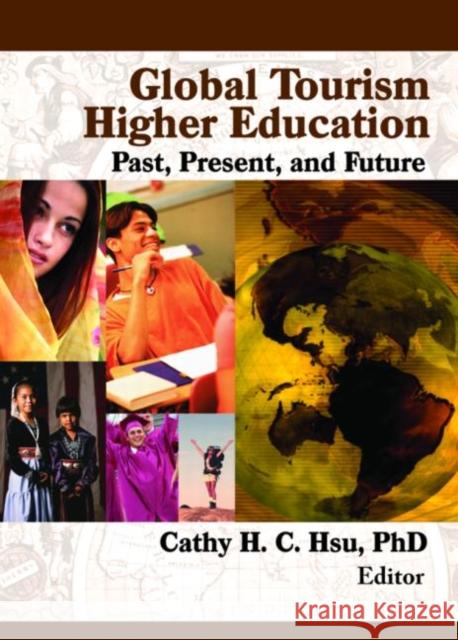 Global Tourism Higher Education : Past, Present, and Future Cathy H. C. Hsu 9780789032812 Haworth Hospitality Press