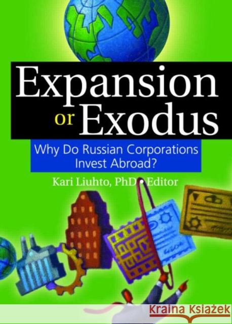 Expansion or Exodus : Why Do Russian Corporations Invest Abroad? Kari Liuhto 9780789032850 International Business Press