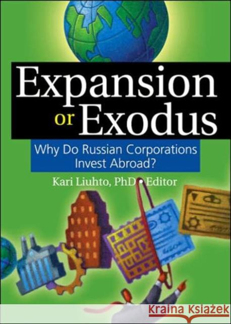 Expansion or Exodus: Why Do Russian Corporations Invest Abroad?: Why Do Russian Corporations Invest Abroad? Liuhto, Kari 9780789032867 International Business Press