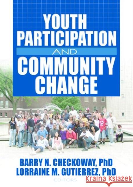 Youth Participation and Community Change Barry Checkoway Lorraine Gutierrez 9780789032911 Routledge