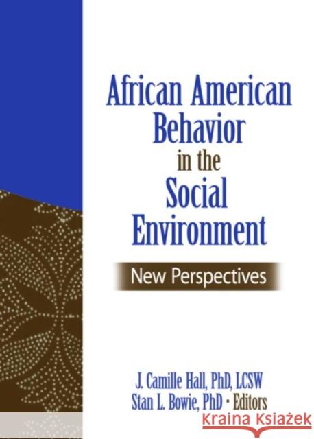 African American Behavior in the Social Environment : New Perspectives J. Camille Hall Stan L. Bowie 9780789033246 Routledge