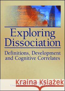 Exploring Dissociation: Definitions, Development and Cognitive Correlates Deprince, Anne P. 9780789033277 Haworth Medical Press