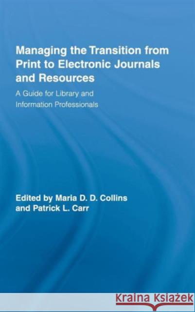 Managing the Transition from Print to Electronic Journals and Resources: A Guide for Library and Information Professionals Collins, Maria 9780789033369 Routledge