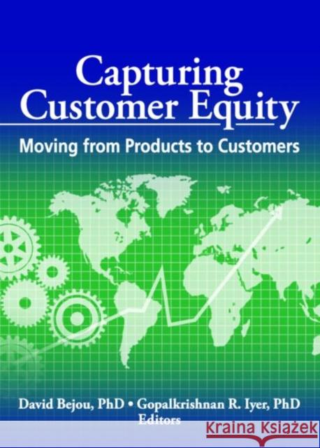 Capturing Customer Equity: Moving from Products to Customers Bejou, David 9780789033406