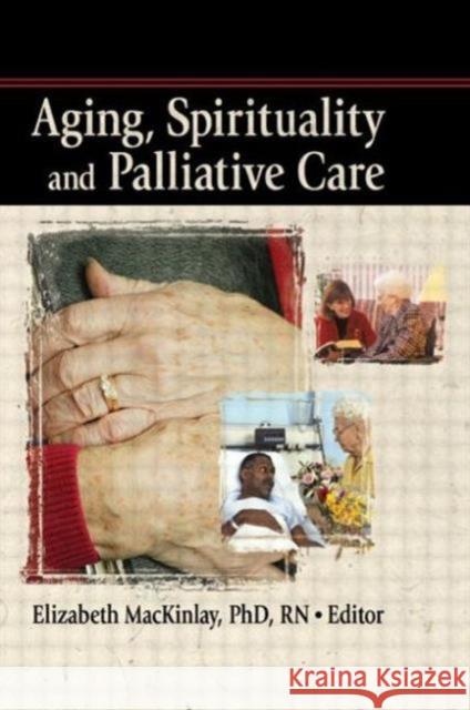 Aging, Spirituality and Palliative Care Elizabeth MacKinlay 9780789033420 Haworth Pastoral Press