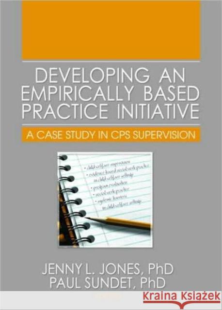 Developing an Empirically Based Practice Initiative: A Case Study in CPS Supervision Jones, Jenny L. 9780789033451
