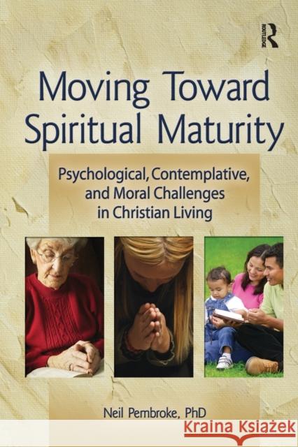 Moving Toward Spiritual Maturity: Psychological, Contemplative, and Moral Challenges in Christian Living Pembroke, Neil 9780789033666 Haworth Pastoral Press