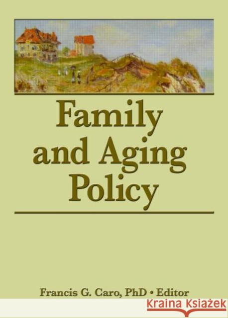 Family and Aging Policy Francis G. Caro 9780789033734 Haworth Press