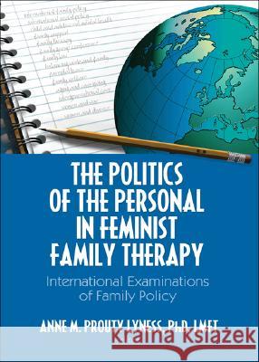 The Politics of the Personal in Feminist Family Therapy: International Examinations of Family Policy Prouty Lyness, Anne M. 9780789033994