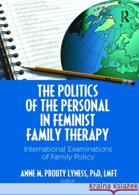 The Politics of the Personal in Feminist Family Therapy: International Examinations of Family Policy Prouty Lyness, Anne M. 9780789034007 Haworth Press
