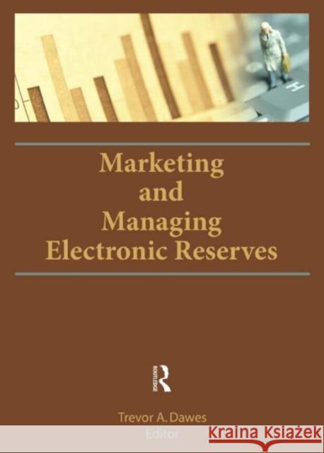 Marketing and Managing Electronic Reserves Trevor A. Dawes 9780789034045 Haworth Information Press