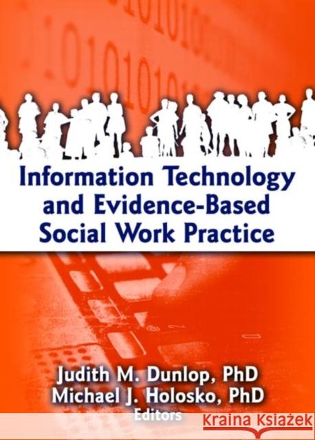 Information Technology and Evidence-Based Social Work Practice Judith Dunlop Michael J. Holosko  9780789034052 Routledge Member of the Taylor and Francis Gr