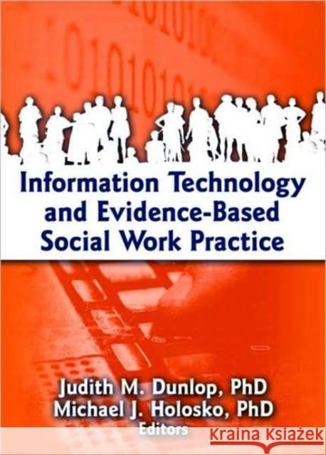 Information Technology and Evidence-Based Social Work Practice Judith M. Dunlop Michael John Holosko 9780789034069 Haworth Press