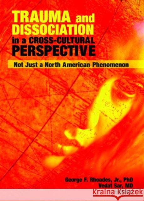 Trauma and Dissociation in a Cross-Cultural Perspective: Not Just a North American Phenomenon Rhoades Jr, George F. 9780789034076 Haworth Maltreatment and Trauma Press