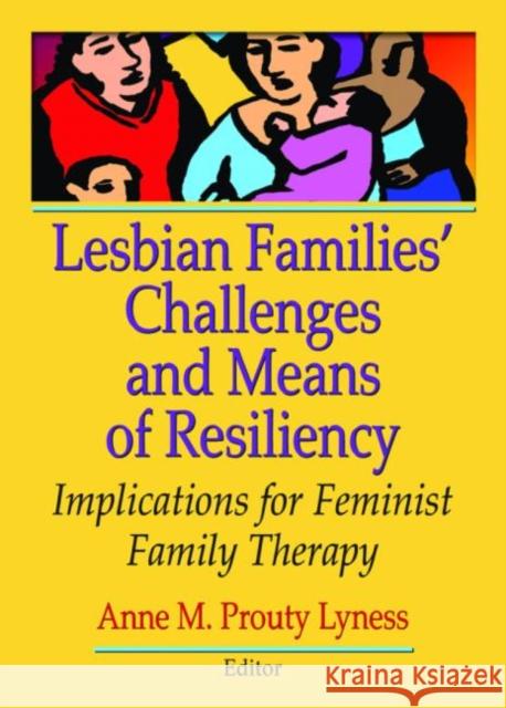 Lesbian Families' Challenges and Means of Resiliency : Implications for Feminist Family Therapy Anne M. Prout 9780789034274 Haworth Press