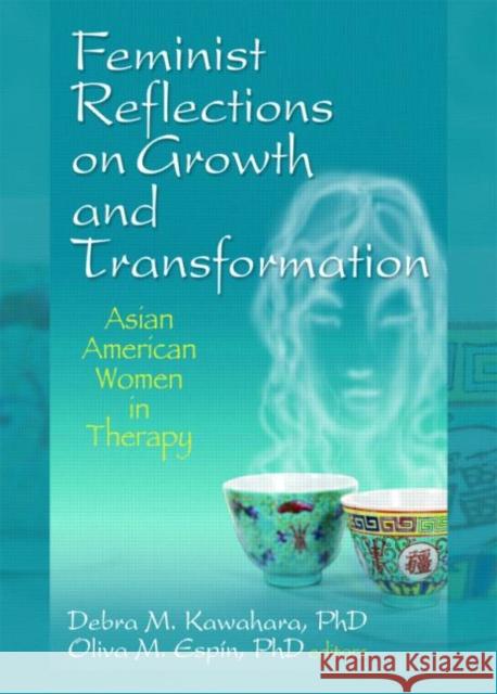 Feminist Reflections on Growth and Transformation : Asian American Women in Therapy Debra M. Kawahara 9780789034342