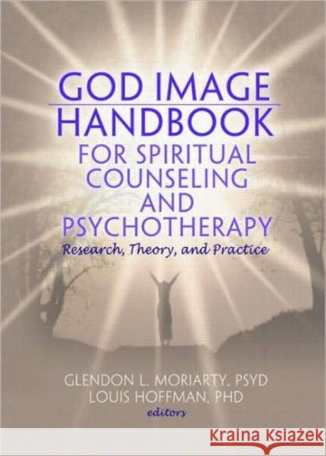 God Image Handbook for Spiritual Counseling and Psychotherapy: Research, Theory, and Practice Moriarty, Glendon L. 9780789034397
