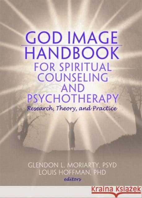 God Image Handbook for Spiritual Counseling and Psychotherapy: Research, Theory, and Practice Moriarty, Glendon L. 9780789034403
