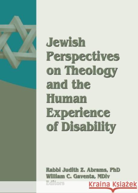 Jewish Perspectives on Theology and the Human Experience of Disability Judith Z. Abrams William C. Gaventa 9780789034458 Haworth Pastoral Press