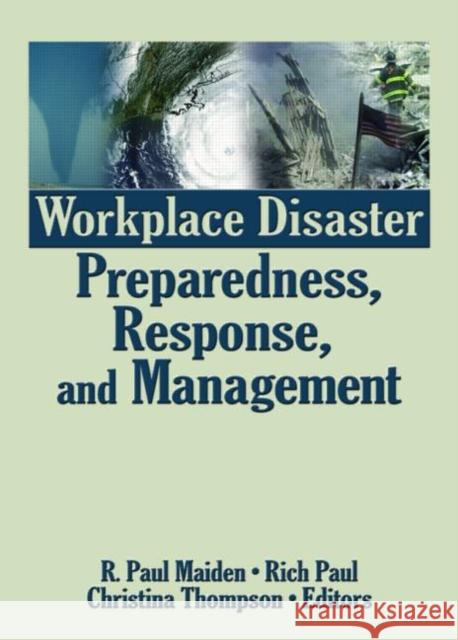 Workplace Disaster Preparedness, Response, and Management R. Paul Maiden Rich Paul Christina Thompson 9780789034519 CRC Press Inc