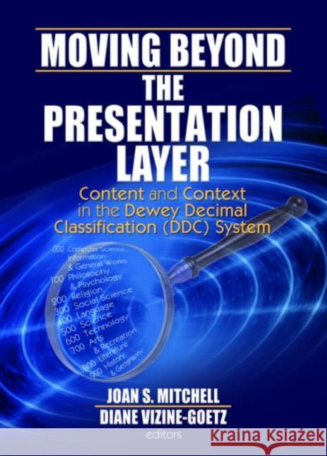 Moving Beyond the Presentation Layer : Content and Context in the Dewey Decimal Classification (DDC) System Joan S. Mitchell Diane Vizine-Goetz 9780789034533 Haworth Information Press