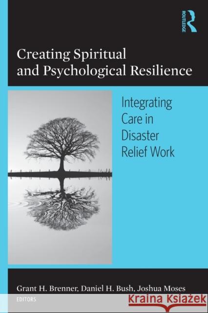 Creating Spiritual and Psychological Resilience: Integrating Care in Disaster Relief Work Brenner, Grant H. 9780789034557 Routledge