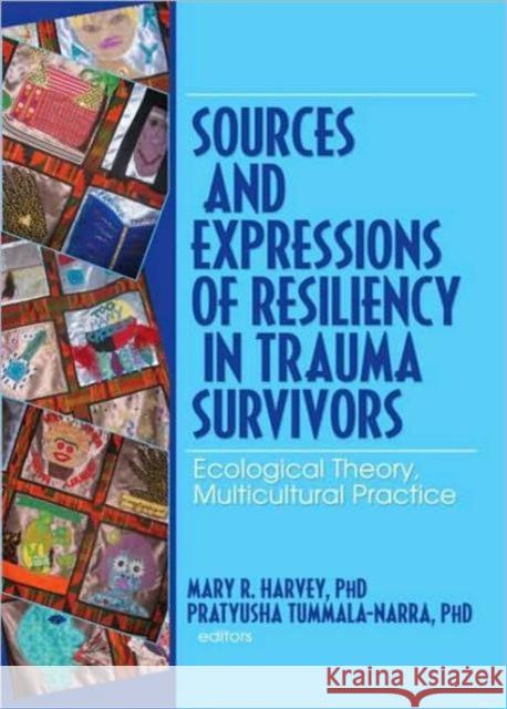 Sources and Expressions of Resiliency in Trauma Survivors: Ecological Theory, Multicultural Practice Harvey, Mary R. 9780789034625 Haworth Maltreatment and Trauma Press
