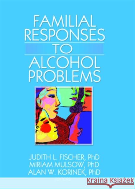 Familial Responses to Alcohol Problems Judith L. Fischer 9780789035158 Haworth Press