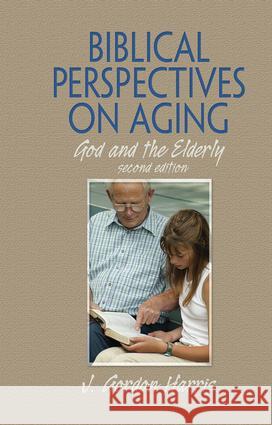 Biblical Perspectives on Aging : God and the Elderly, Second Edition J. Gordon Harris 9780789035387 Haworth Pastoral Press