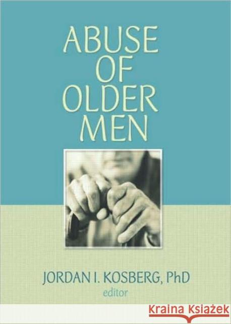 Abuse of Older Men Jordan I. Kosberg 9780789035417