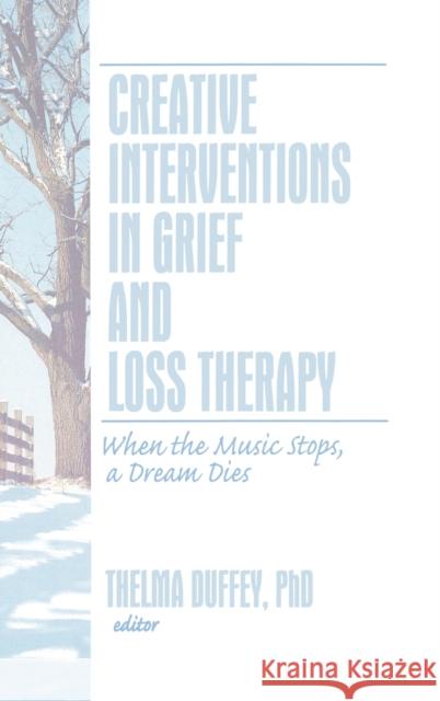 Creative Interventions in Grief and Loss Therapy: When the Music Stops, a Dream Dies Duffey, Thelma 9780789035530