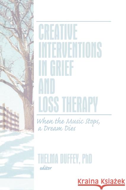 Creative Interventions in Grief and Loss Therapy: When the Music Stops, a Dream Dies Duffey, Thelma 9780789035547