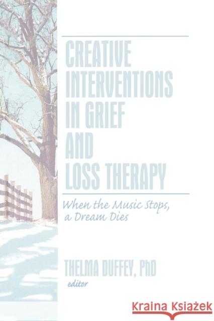 Creative Interventions in Grief and Loss Therapy: When the Music Stops, a Dream Dies Duffey, Thelma 9780789035547 