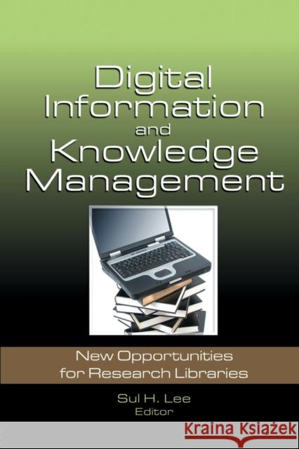 Digital Information and Knowledge Management: New Opportunities for Research Libraries Lee, Sul H. 9780789035660 Haworth Information Press