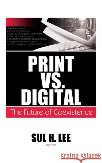 Print vs. Digital: The Future of Coexistence Lee, Sul H. 9780789035752 Haworth Information Press