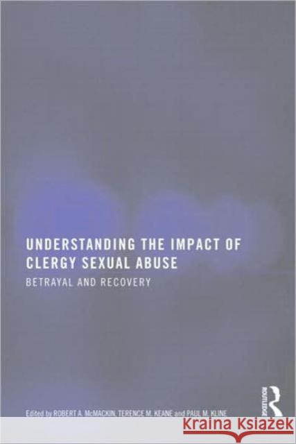 Understanding the Impact of Clergy Sexual Abuse: Betrayal and Recovery MC Mackin, Robert A. 9780789036001 Routledge