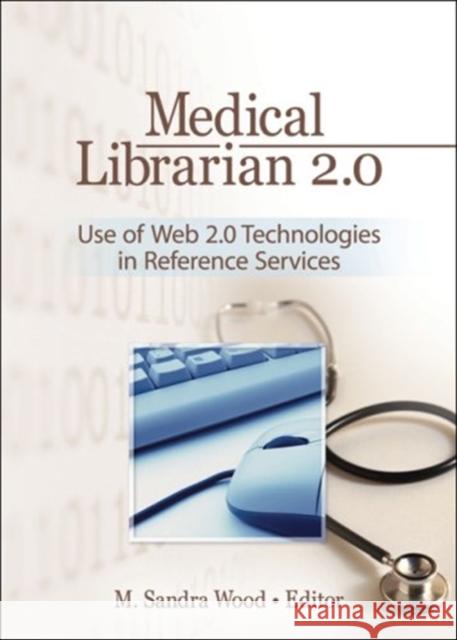 Medical Librarian 2.0: Use of Web 2.0 Technologies in Reference Services: Use of Web 2.0 Technologies in Reference Servics Wood, M. Sandra 9780789036056